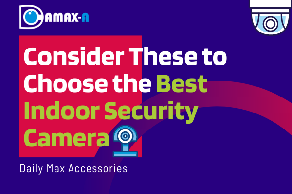 Consider These to Choose the Best Indoor Security Camera